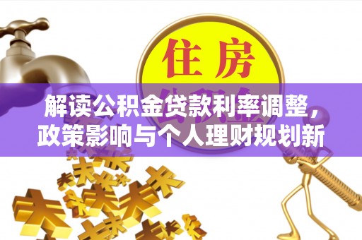 三门峡解读公积金贷款利率调整，政策影响与个人理财规划新思路