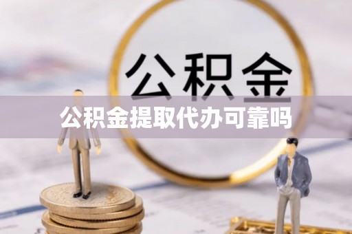 三门峡公积金提取代办可靠吗