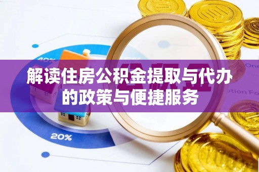 三门峡解读住房公积金提取与代办的政策与便捷服务