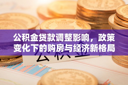 三门峡公积金贷款调整影响，政策变化下的购房与经济新格局