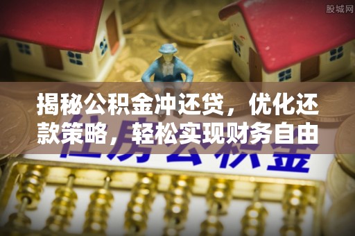 三门峡揭秘公积金冲还贷，优化还款策略，轻松实现财务自由