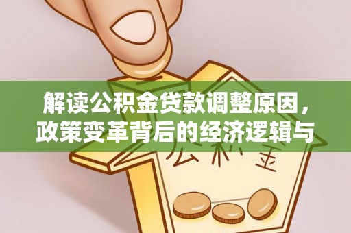 三门峡解读公积金贷款调整原因，政策变革背后的经济逻辑与民生影响